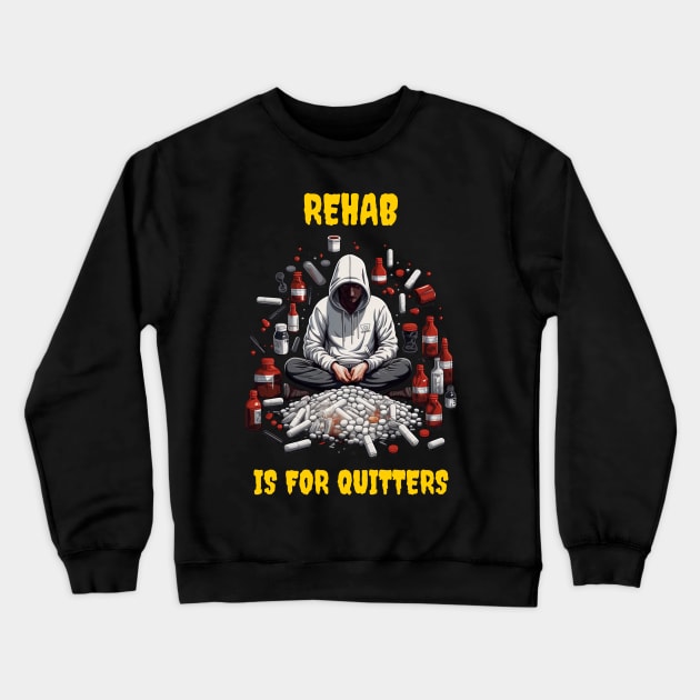 Rehab is for quitters Crewneck Sweatshirt by Popstarbowser